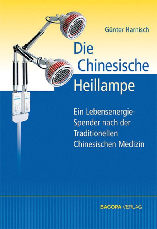 Die Chinesische Heillampe. Ein Energiespender, entwickelt nach den Erkenntnissen der TCM - Bücher Bacopaverlag